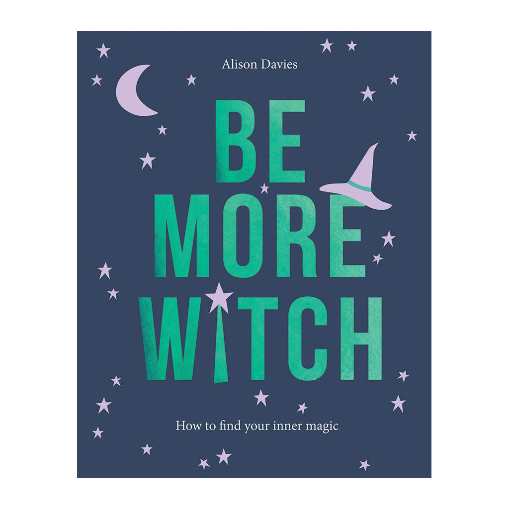 Be More Witch: How to Find Your Inner Magic