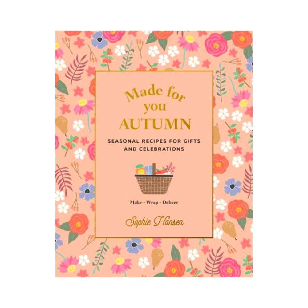 Made for You: Seasonal recipes for gifts and celebrations: Make, Wrap, Deliver