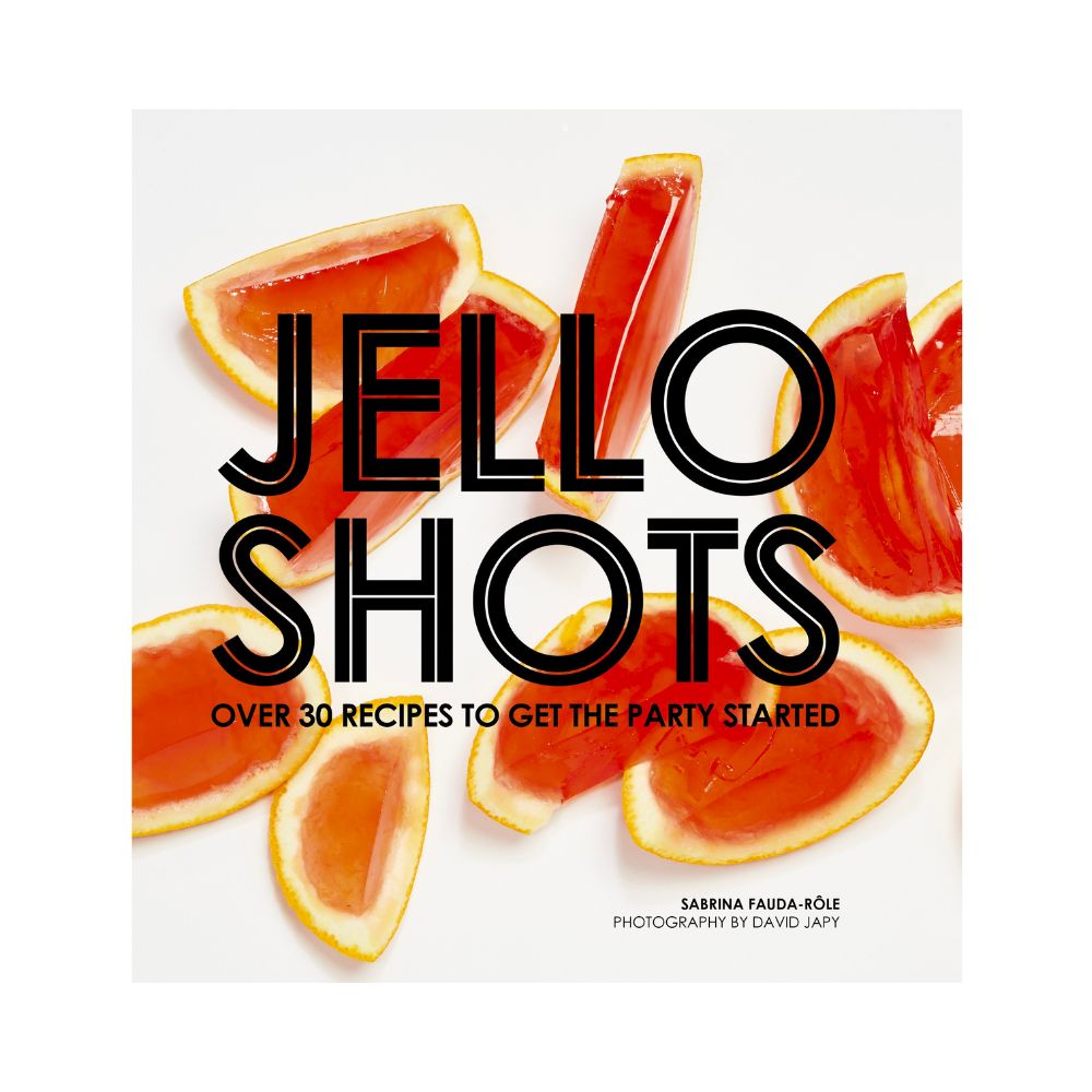 Jello Shots: Over 30 Recipes to Get the Party Started