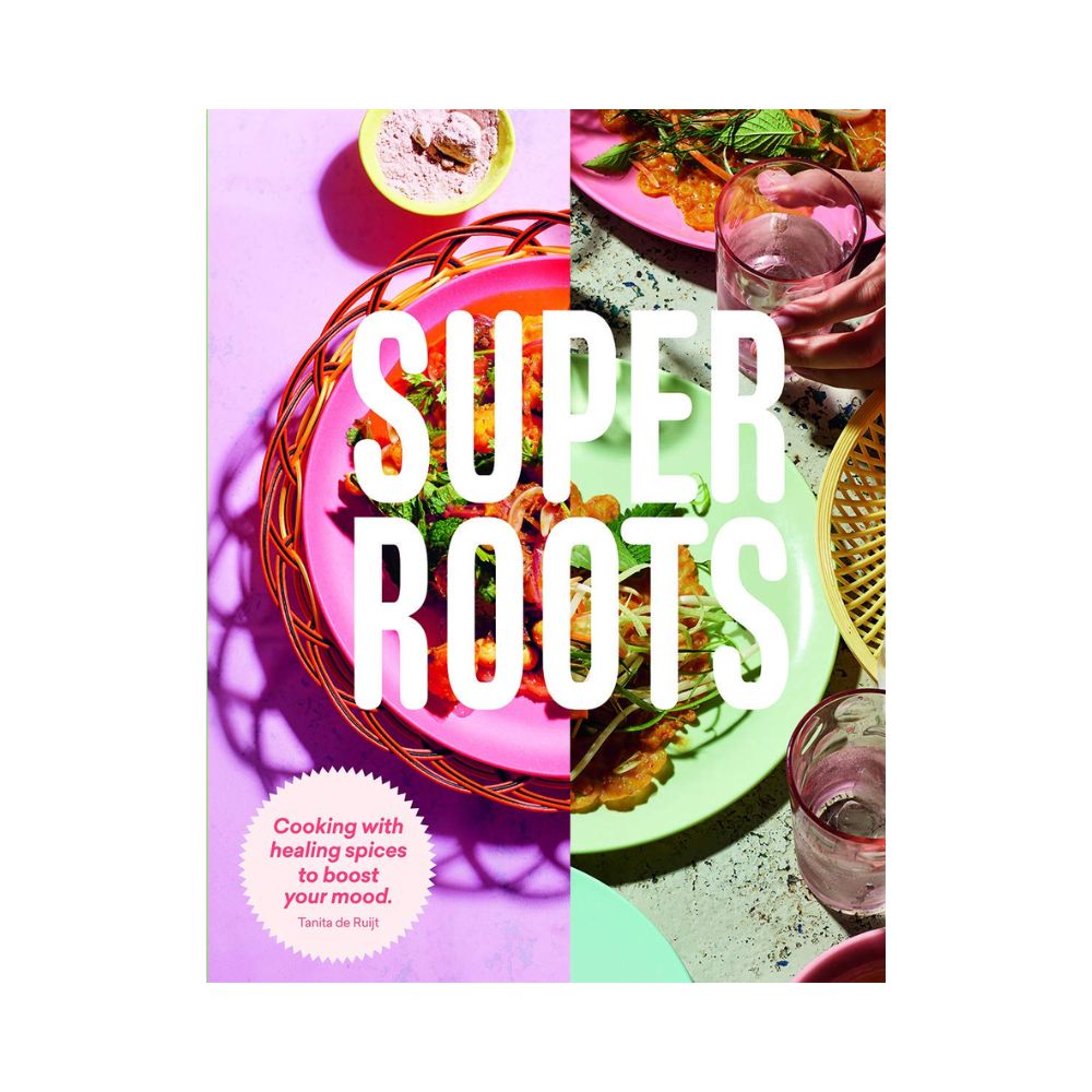 Super Roots: Cooking with Healing Spices to Boost Your Mood - Tanita de Ruijt