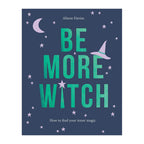 Be More Witch: How to Find Your Inner Magic