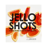 Jello Shots: Over 30 Recipes to Get the Party Started