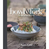 Bowl & Fork: Recipes You Will Love To Eat by Anna Lisle