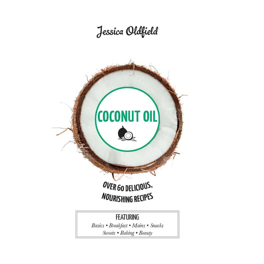 Coconut Oil: Over 60 Delicious, Nourishing Recipes - Jessica Oldfield